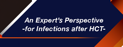 An Expert's Perspective - for Infections after HCT -