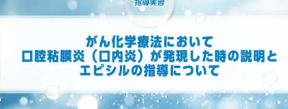 エピシル使用方法・指導方法動画（がん化学療法において口腔粘膜炎が発現した時の説明とエピシルの指導について）
